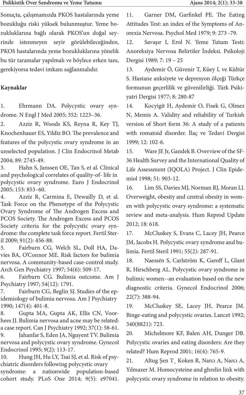 gerekiyorsa tedavi imkanı sağlanmalıdır. Kaynaklar 1. Ehrmann DA. Polycystic ovary syndrome. N Engl J Med 2005; 352: 1223 36. 2. Azziz R, Woods KS, Reyna R, Key TJ, Knochenhauer ES, Yildiz BO.