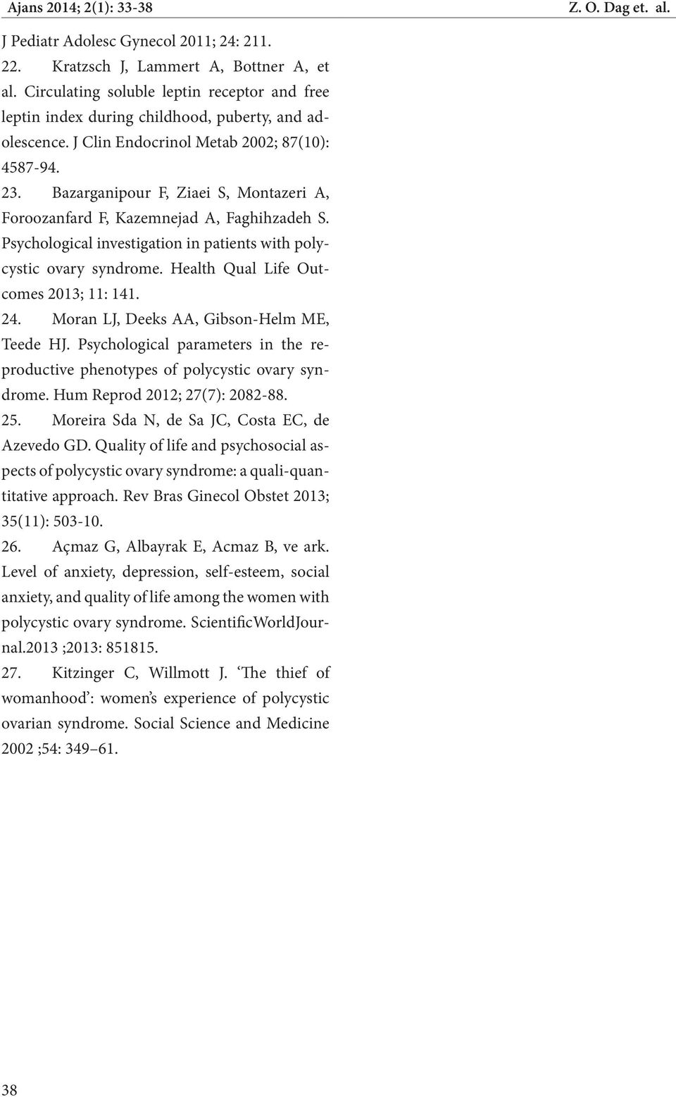 Bazarganipour F, Ziaei S, Montazeri A, Foroozanfard F, Kazemnejad A, Faghihzadeh S. Psychological investigation in patients with polycystic ovary syndrome. Health Qual Life Outcomes 2013; 11: 141. 24.