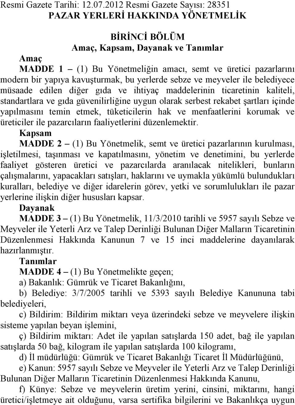 kavuşturmak, bu yerlerde sebze ve meyveler ile belediyece müsaade edilen diğer gıda ve ihtiyaç maddelerinin ticaretinin kaliteli, standartlara ve gıda güvenilirliğine uygun olarak serbest rekabet