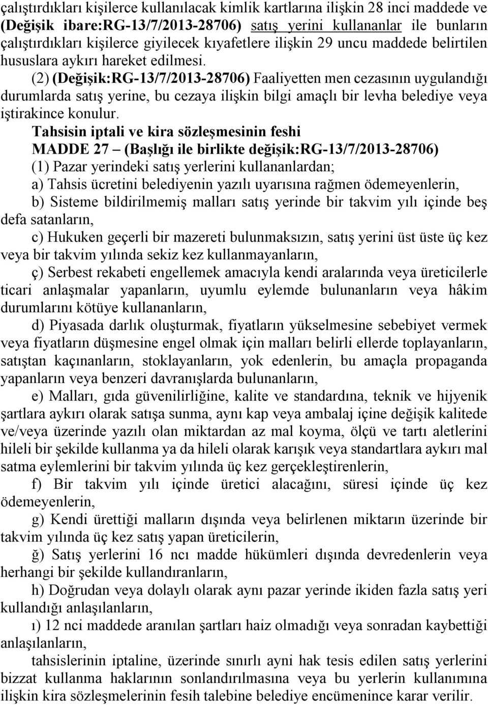 (2) (Değişik:RG-13/7/2013-28706) Faaliyetten men cezasının uygulandığı durumlarda satış yerine, bu cezaya ilişkin bilgi amaçlı bir levha belediye veya iştirakince konulur.