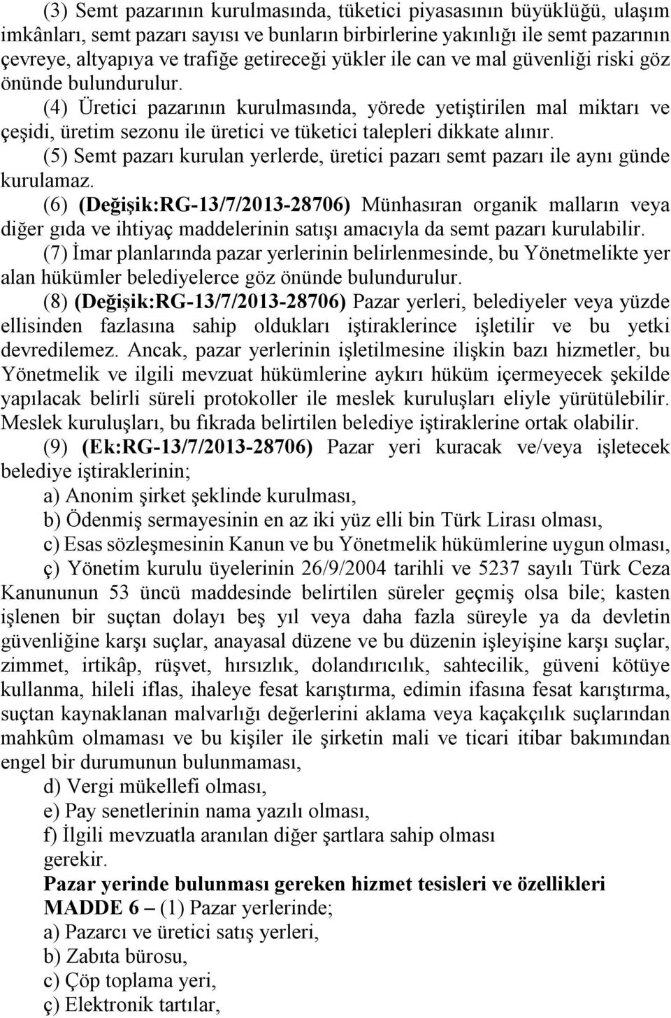 (4) Üretici pazarının kurulmasında, yörede yetiştirilen mal miktarı ve çeşidi, üretim sezonu ile üretici ve tüketici talepleri dikkate alınır.