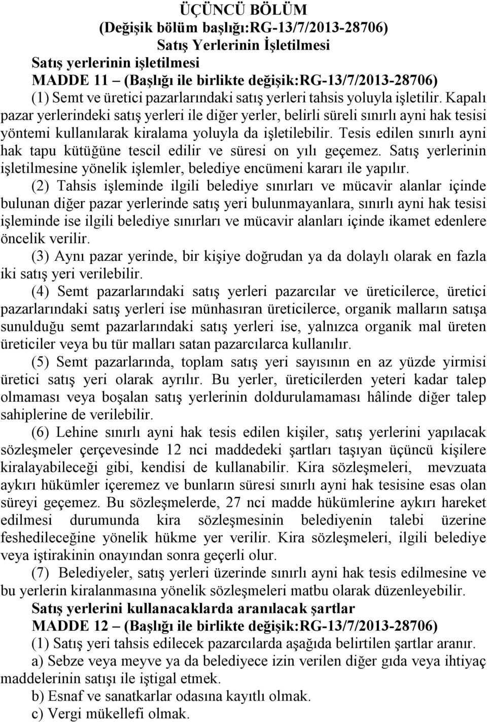 Kapalı pazar yerlerindeki satış yerleri ile diğer yerler, belirli süreli sınırlı ayni hak tesisi yöntemi kullanılarak kiralama yoluyla da işletilebilir.