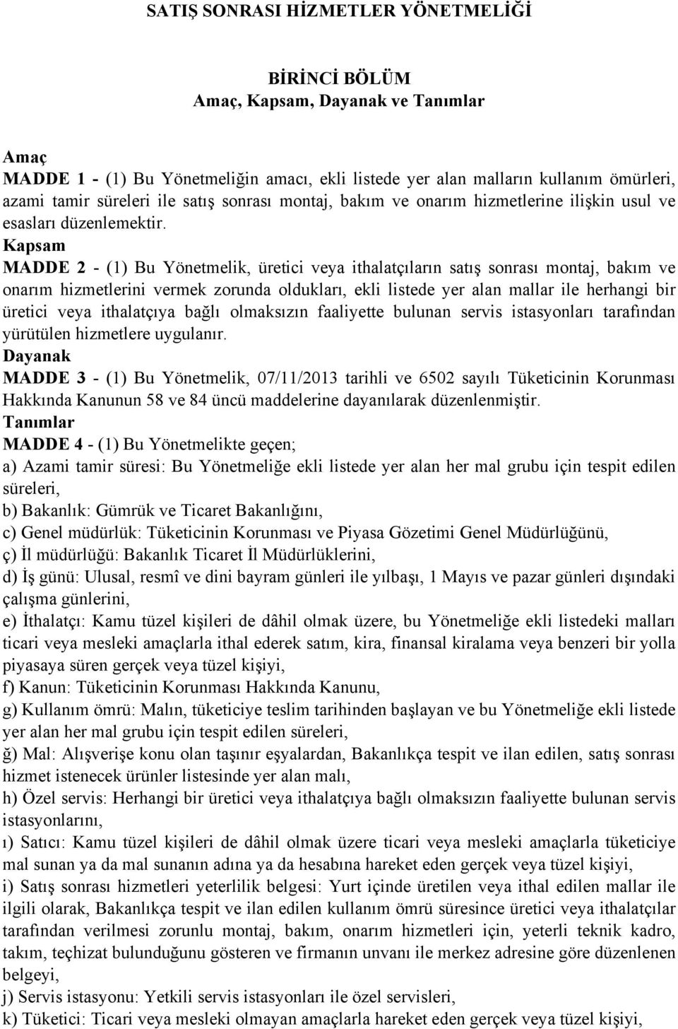 Kapsam MADDE 2 - (1) Bu Yönetmelik, üretici veya ithalatçıların satış sonrası montaj, bakım ve onarım hizmetlerini vermek zorunda oldukları, ekli listede yer alan mallar ile herhangi bir üretici veya