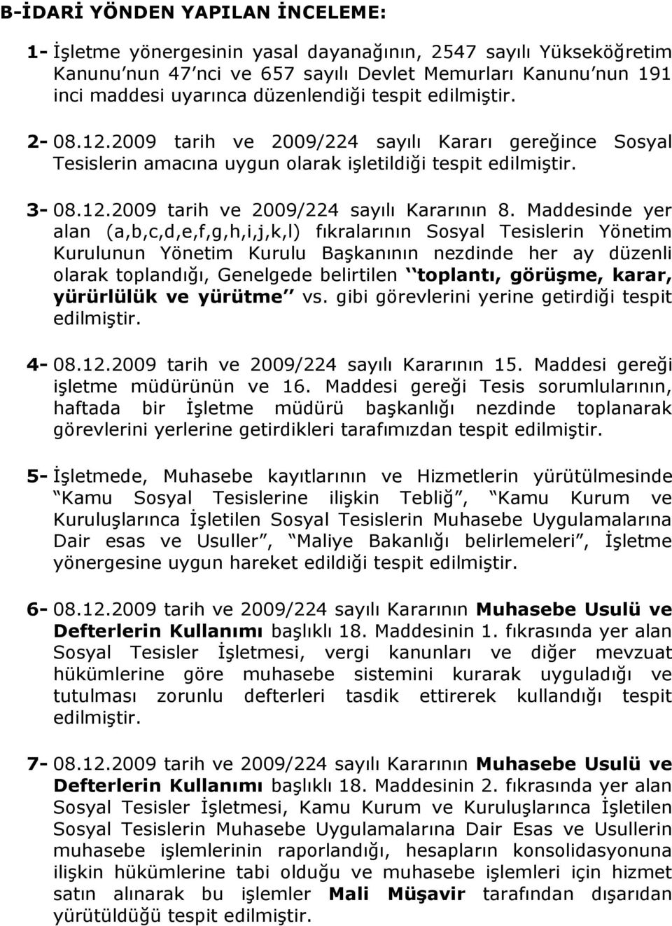 Maddesinde yer alan (a,b,c,d,e,f,g,h,i,j,k,l) fıkralarının Sosyal Tesislerin Yönetim Kurulunun Yönetim Kurulu Başkanının nezdinde her ay düzenli olarak toplandığı, Genelgede belirtilen toplantı,