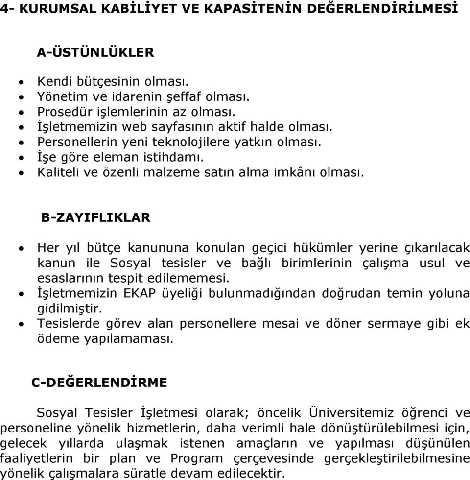 B-ZAYIFLIKLAR Her yıl bütçe kanununa konulan geçici hükümler yerine çıkarılacak kanun ile Sosyal tesisler ve bağlı birimlerinin çalışma usul ve esaslarının tespit edilememesi.