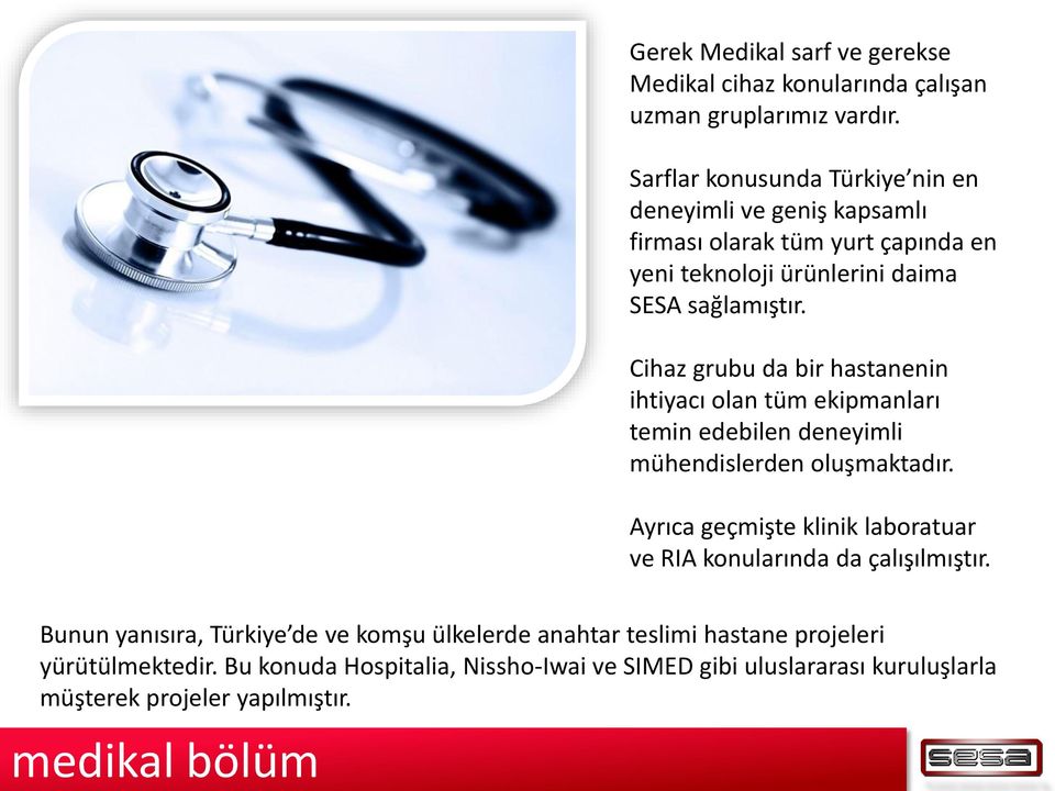 Cihaz grubu da bir hastanenin ihtiyacı olan tüm ekipmanları temin edebilen deneyimli mühendislerden oluşmaktadır.