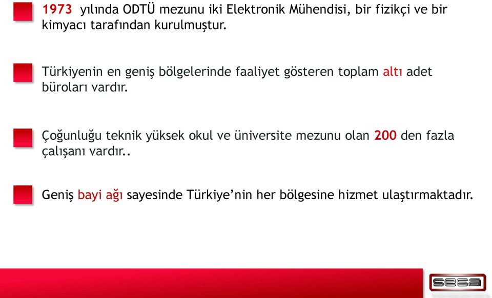 Türkiyenin en geniş bölgelerinde faaliyet gösteren toplam altı adet büroları vardır.