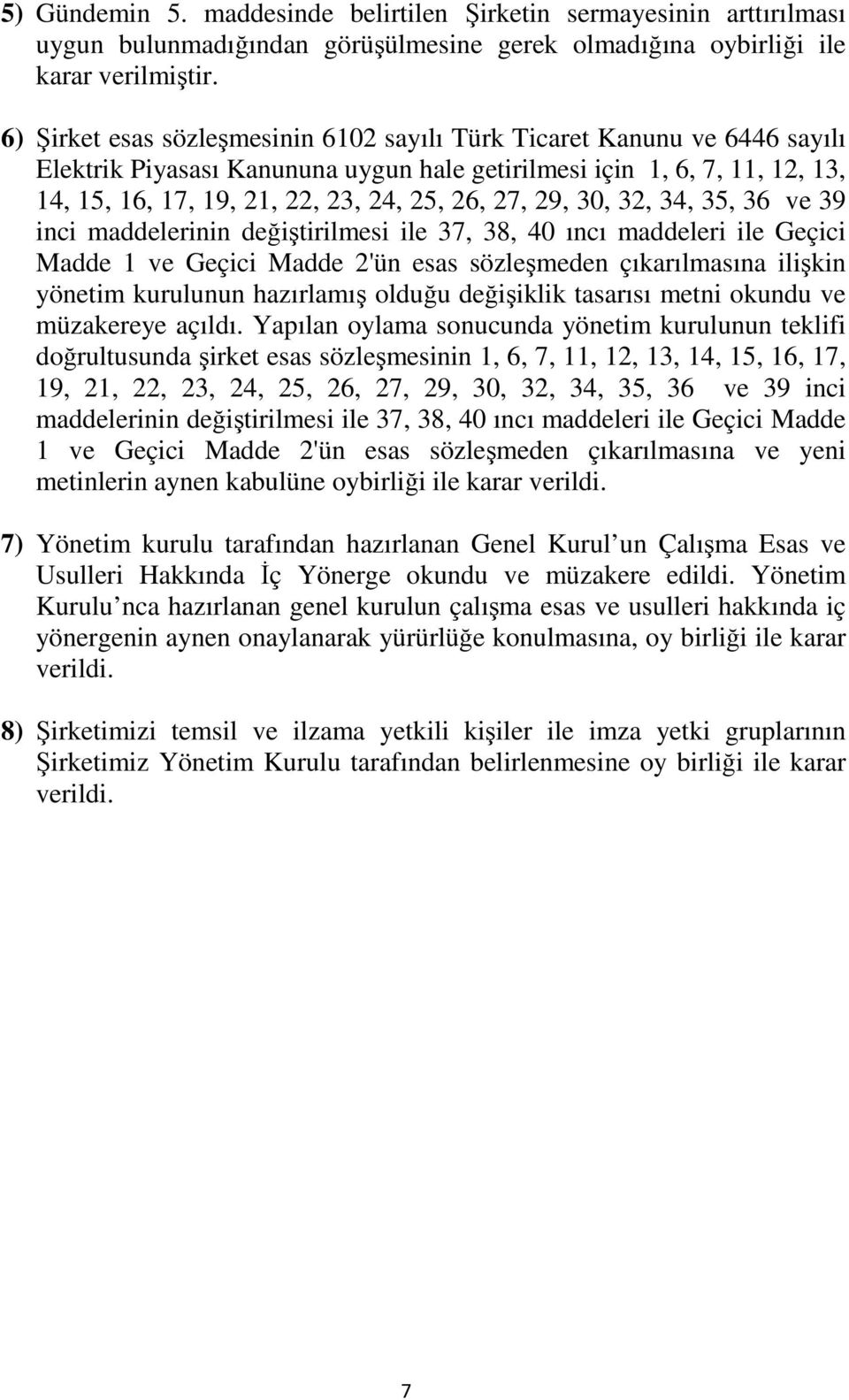 29, 3, 32, 34, 35, 36 ve 39 inci maddelerinin değiştirilmesi ile 37, 38, 4 ıncı maddeleri ile Geçici Madde 1 ve Geçici Madde 2'ün esas sözleşmeden çıkarılmasına ilişkin yönetim kurulunun hazırlamış