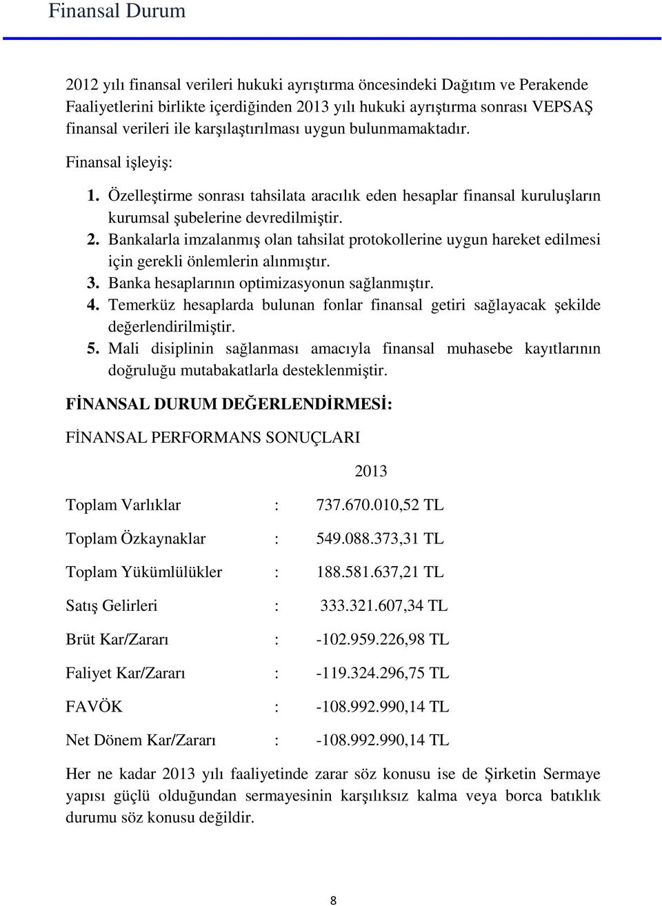 Bankalarla imzalanmış olan tahsilat protokollerine uygun hareket edilmesi için gerekli önlemlerin alınmıştır. 3. Banka hesaplarının optimizasyonun sağlanmıştır. 4.