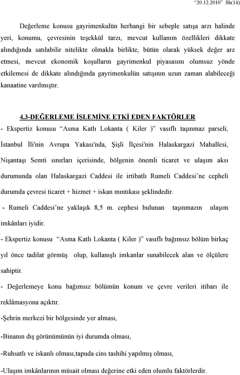 olmakla birlikte, bütün olarak yüksek değer arz etmesi, mevcut ekonomik koşulların gayrimenkul piyasasını olumsuz yönde etkilemesi de dikkate alındığında gayrimenkulün satışının uzun zaman