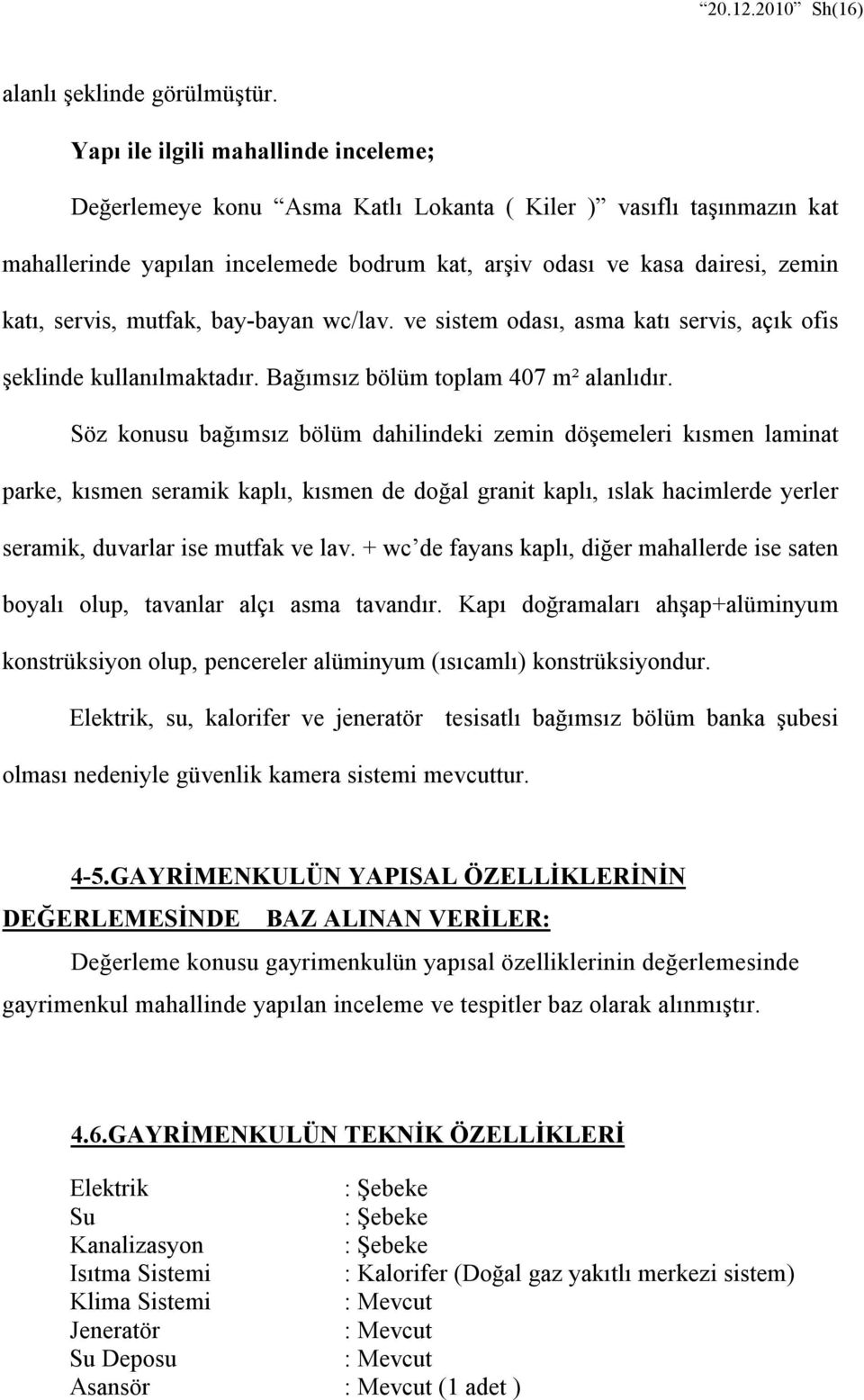 mutfak, bay-bayan wc/lav. ve sistem odası, asma katı servis, açık ofis şeklinde kullanılmaktadır. Bağımsız bölüm toplam 407 m² alanlıdır.