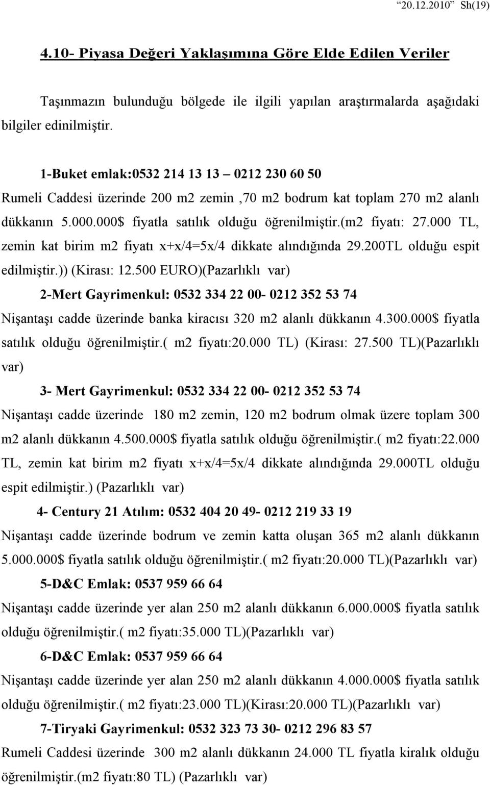 000 TL, zemin kat birim m2 fiyatı x+x/4=5x/4 dikkate alındığında 29.200TL olduğu espit edilmiştir.)) (Kirası: 12.