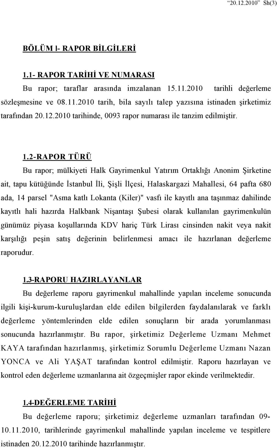 2-RAPOR TÜRÜ Bu rapor; mülkiyeti Halk Gayrimenkul Yatırım Ortaklığı Anonim Şirketine ait, tapu kütüğünde İstanbul İli, Şişli İlçesi, Halaskargazi Mahallesi, 64 pafta 680 ada, 14 parsel "Asma katlı