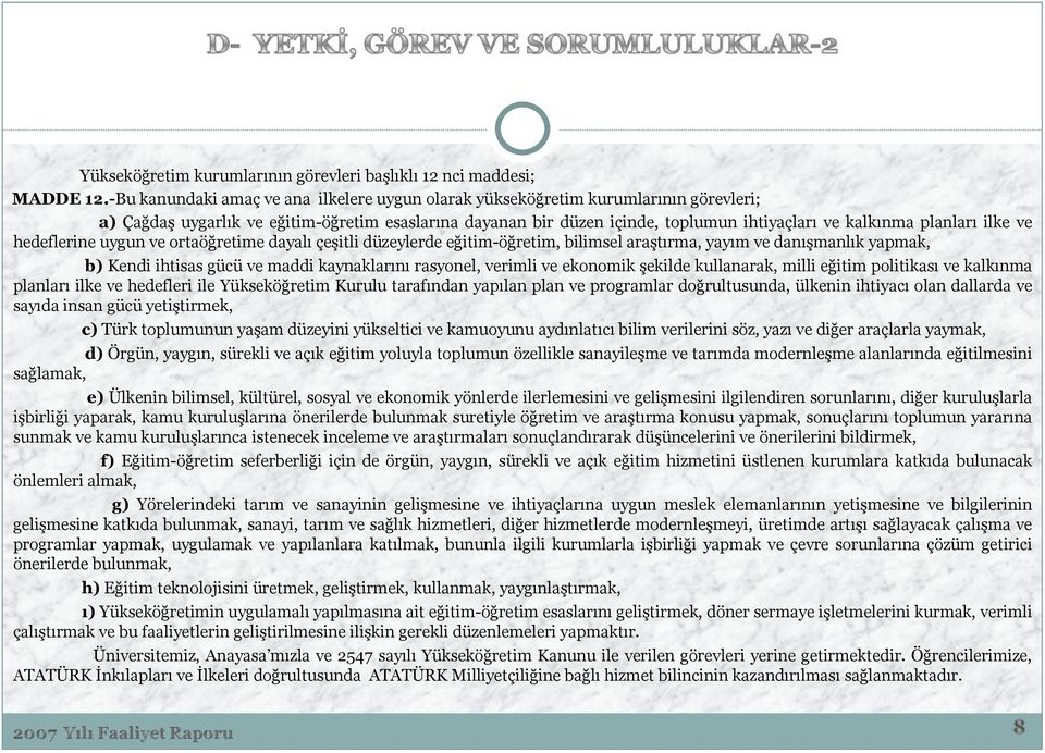 planları ilke ve hedeflerine uygun ve ortaöğretime dayalı çeşitli düzeylerde eğitim-öğretim, bilimsel araştırma, yayım ve danışmanlık yapmak, b) Kendi ihtisas gücü ve maddi kaynaklarını rasyonel,