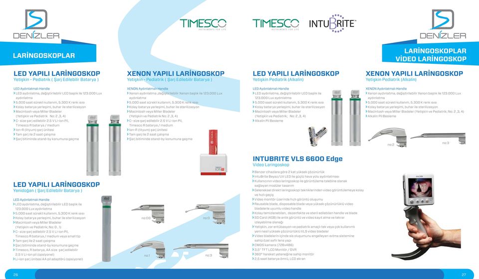 000 saat sürekli kullanım, 5.300 K renk ısısı Kolay batarya yerleşimi, buhar ile sterilizasyon Macintosh veya Miller Bladeler (Yetişkin ve Pediatrik No: 2,3, 4) C- size şarj edilebilir 2.