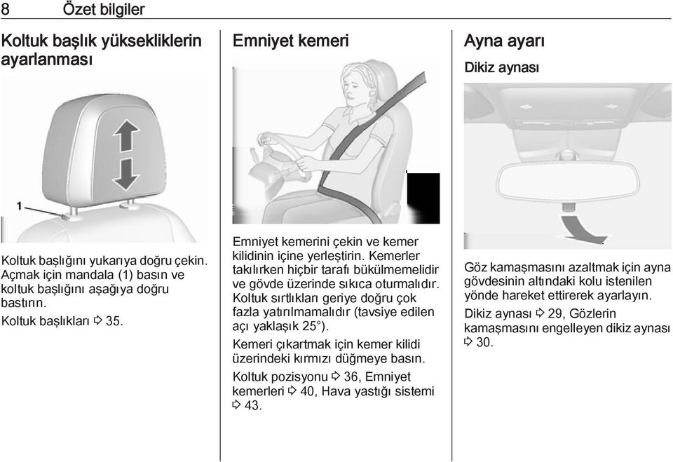 Kemerler takılırken hiçbir tarafı bükülmemelidir ve gövde üzerinde sıkıca oturmalıdır. Koltuk sırtlıkları geriye doğru çok fazla yatırılmamalıdır (tavsiye edilen açı yaklaşık 25 ).