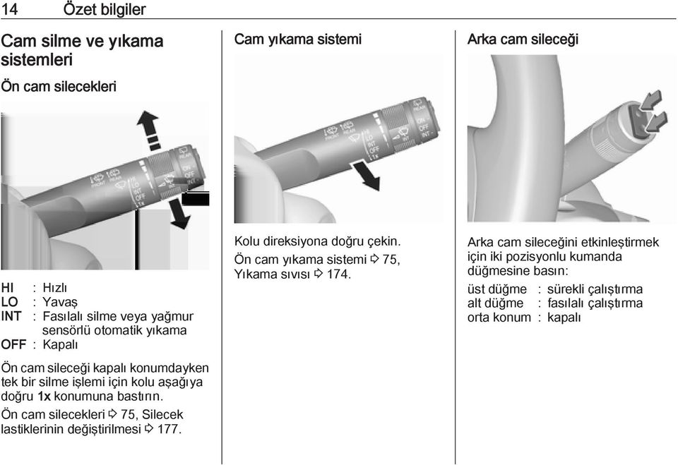 Ön cam silecekleri 3 75, Silecek lastiklerinin değiştirilmesi 3 177. Kolu direksiyona doğru çekin. Ön cam yıkama sistemi 3 75, Yıkama sıvısı 3 174.