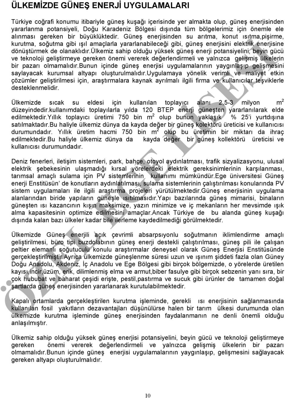 Güneş enerjisinden su arıtma, konut ısıtma,pişirme, kurutma, soğutma gibi ışıl amaçlarla yararlanabileceği gibi, güneş enerjisini elektrik enerjisine dönüştürmek de olanaklıdır.