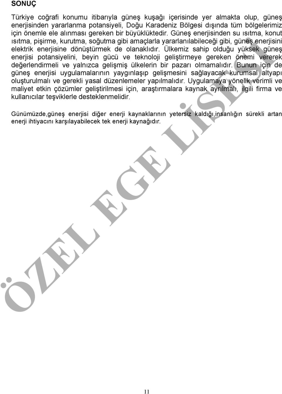 Güneş enerjisinden su ısıtma, konut ısıtma, pişirme, kurutma, soğutma gibi amaçlarla yararlanılabileceği gibi, güneş enerjisini elektrik enerjisine dönüştürmek de olanaklıdır.