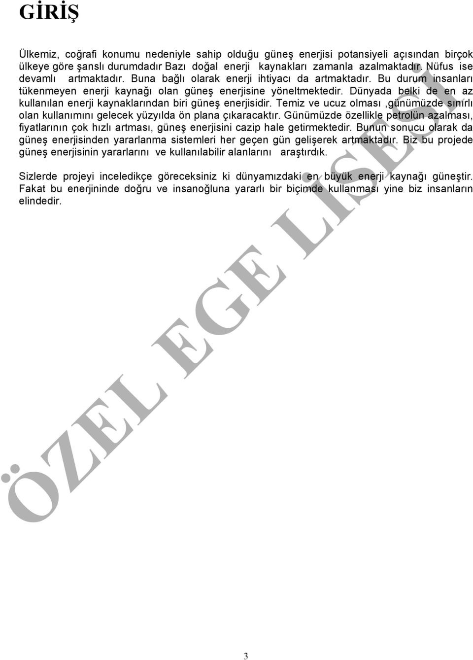 Dünyada belki de en az kullanılan enerji kaynaklarından biri güneş enerjisidir. Temiz ve ucuz olması,günümüzde sınırlı olan kullanımını gelecek yüzyılda ön plana çıkaracaktır.