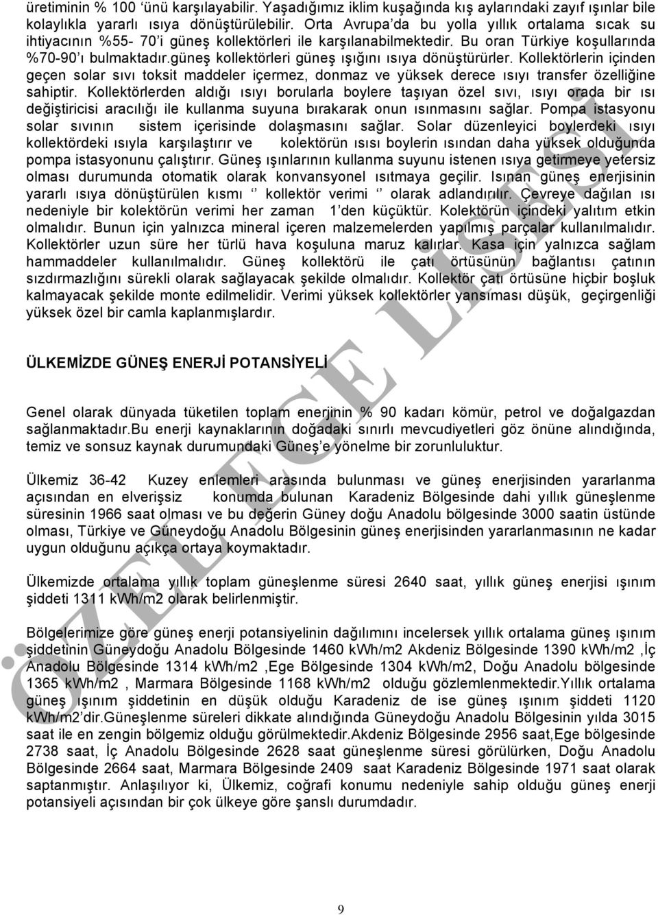 güneş kollektörleri güneş ışığını ısıya dönüştürürler. Kollektörlerin içinden geçen solar sıvı toksit maddeler içermez, donmaz ve yüksek derece ısıyı transfer özelliğine sahiptir.