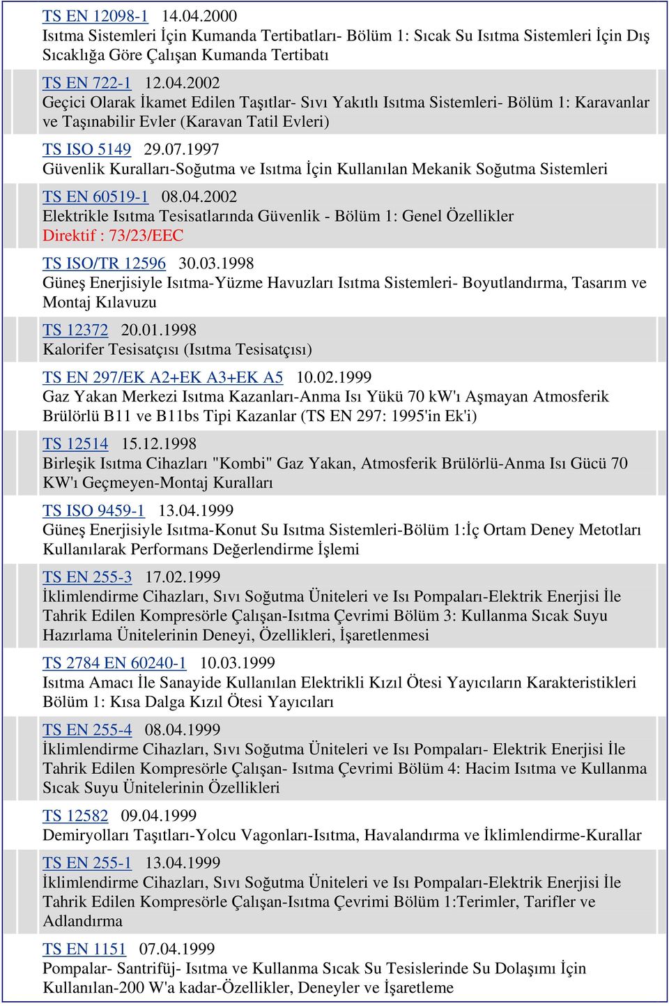 2002 Elektrikle Isıtma Tesisatlarında Güvenlik - Bölüm 1: Genel Özellikler Direktif : 73/23/EEC TS ISO/TR 12596 30.03.