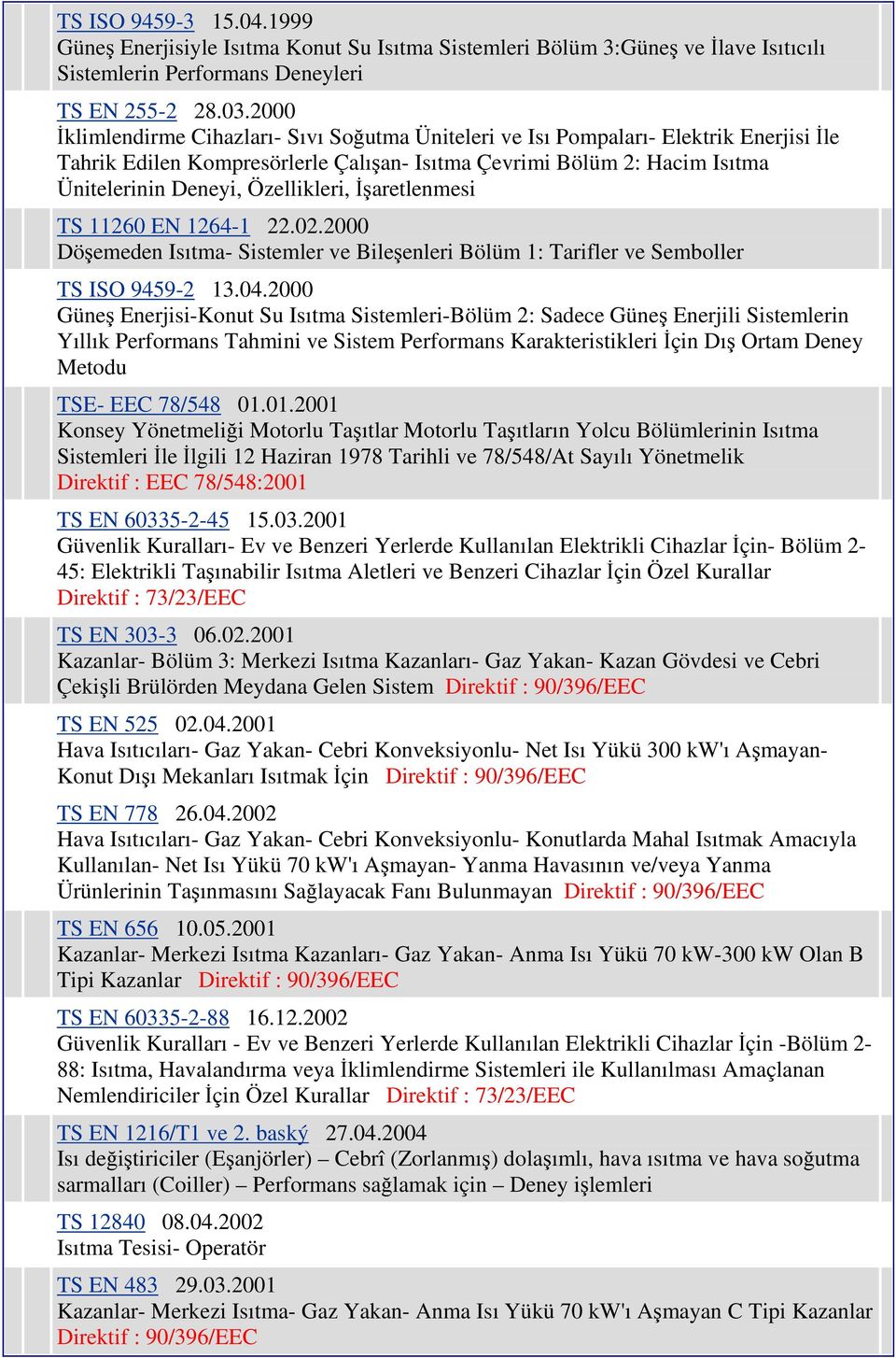 Özellikleri, İşaretlenmesi TS 11260 EN 1264-1 22.02.2000 Döşemeden Isıtma- Sistemler ve Bileşenleri Bölüm 1: Tarifler ve Semboller TS ISO 9459-2 13.04.