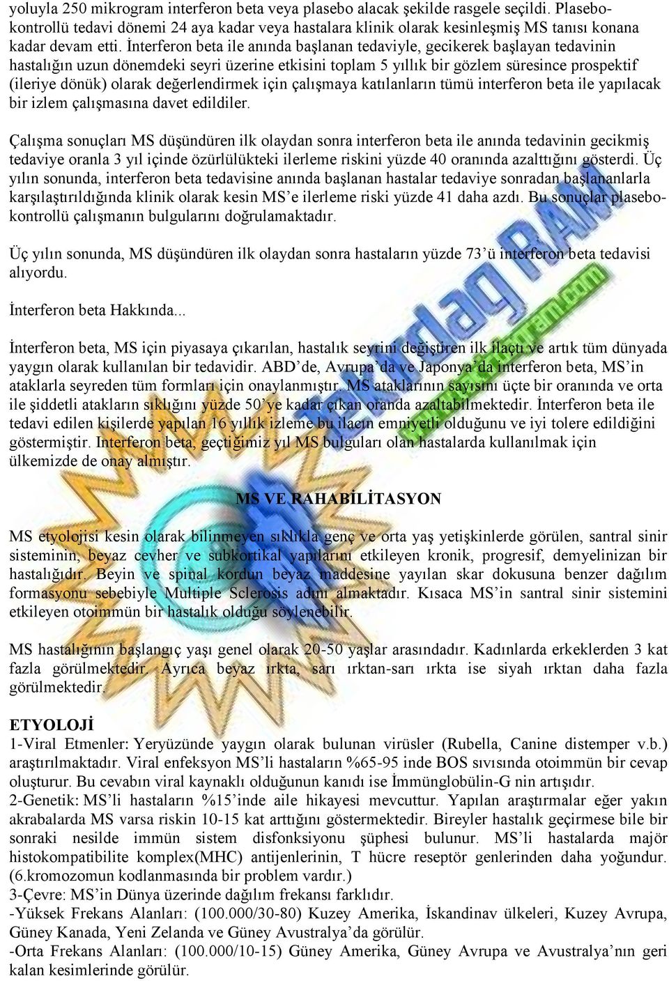 İnterferon beta ile anında başlanan tedaviyle, gecikerek başlayan tedavinin hastalığın uzun dönemdeki seyri üzerine etkisini toplam 5 yıllık bir gözlem süresince prospektif (ileriye dönük) olarak