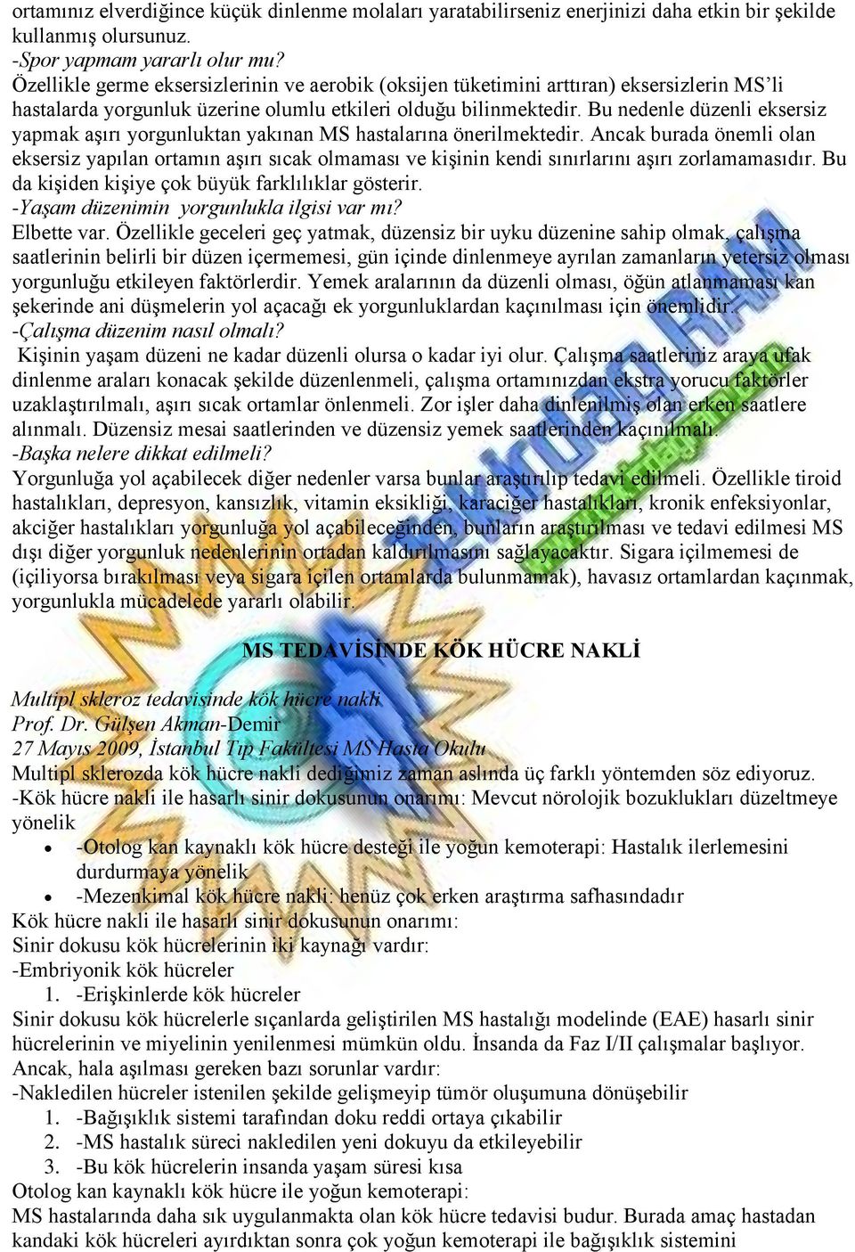 Bu nedenle düzenli eksersiz yapmak aşırı yorgunluktan yakınan MS hastalarına önerilmektedir.