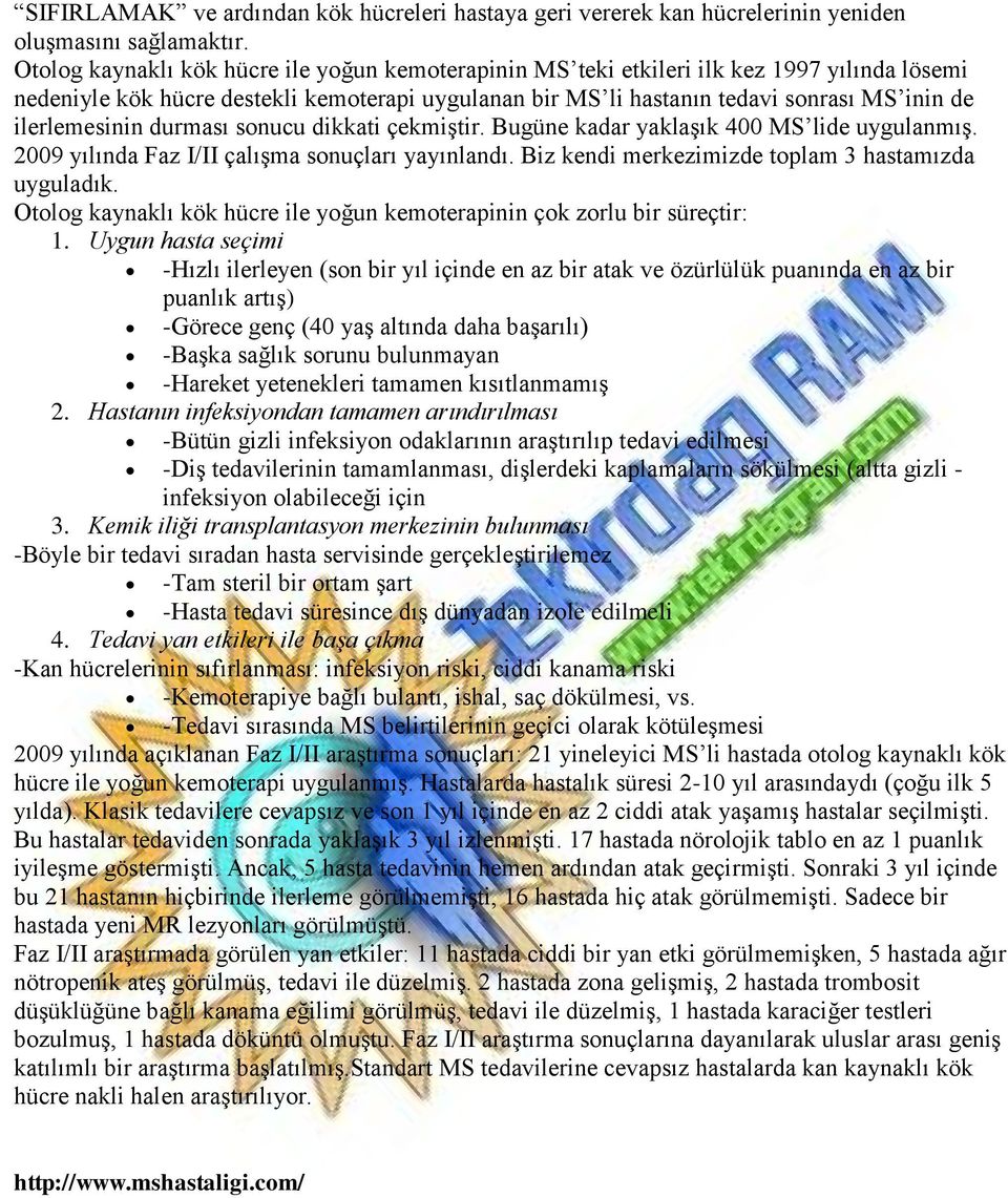 ilerlemesinin durması sonucu dikkati çekmiştir. Bugüne kadar yaklaşık 400 MS lide uygulanmış. 2009 yılında Faz I/II çalışma sonuçları yayınlandı. Biz kendi merkezimizde toplam 3 hastamızda uyguladık.