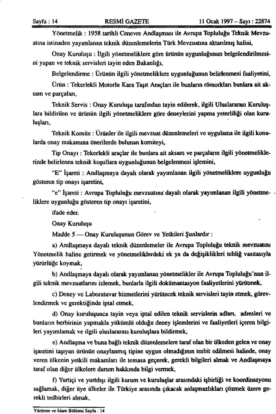 uygunluğunun belirlenmesi faaliyetini, Ürün : Tekerlekli Motorlu Kara Taşıt Araçları ile bunların römorkları bunlara ait aksam ve parçaları, Teknik Servis : Onay Kuruluşu tarafından tayin edilerek,