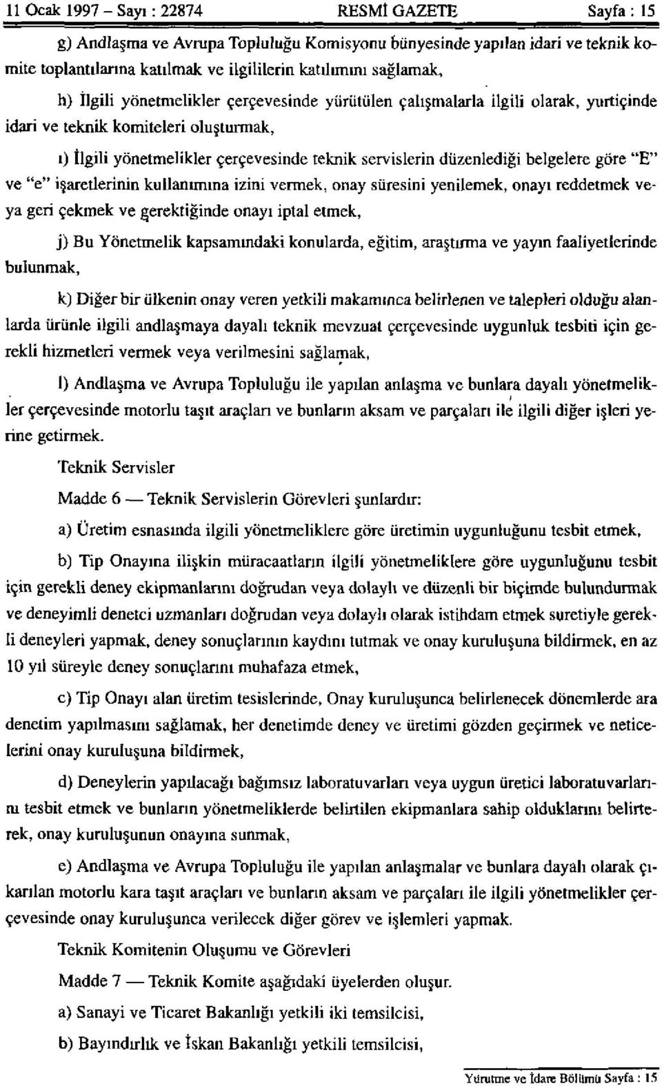 göre "E" ve "e" işaretlerinin kullanımına izini vermek, onay süresini yenilemek, onayı reddetmek veya geri çekmek ve gerektiğinde onayı iptal etmek, j) Bu Yönetmelik kapsamındaki konularda, eğitim,