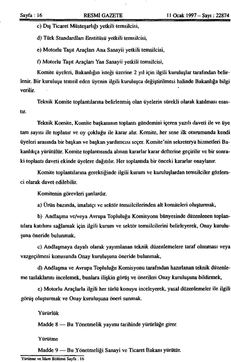 Bir kuruluşu temsil eden üyenin ilgili kuruluşça değiştirilmesi halinde Bakanlığa bilgi verilir. Teknik Komite toplantılarına belirlenmiş olan üyelerin sürekli olarak katılması esastır.