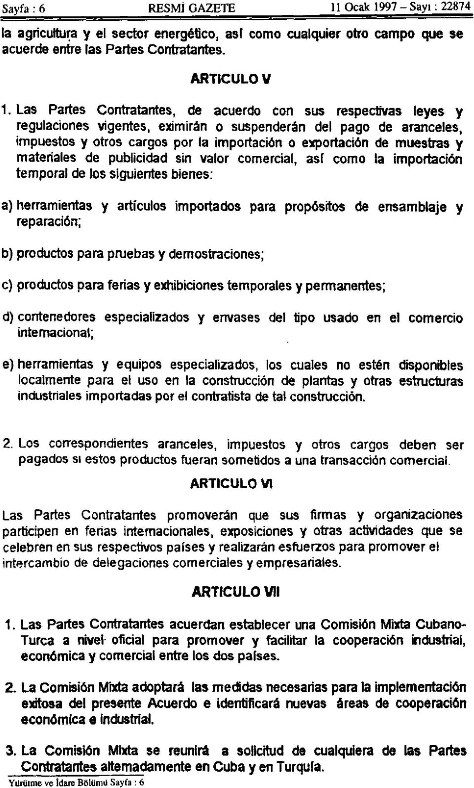 muestras y materiales de publicidad sin valor comercial, así como la importación temporal de los siguientes bienes: a) herramientas y artículos importados para propósitos de ensamblaje y reparación;