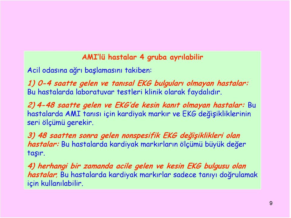 2) 4-48 saatte gelen ve EKG de kesin kanıt olmayan hastalar: Bu hastalarda AMI tanısı için kardiyak markır ve EKG değişikliklerinin seri ölçümü gerekir.