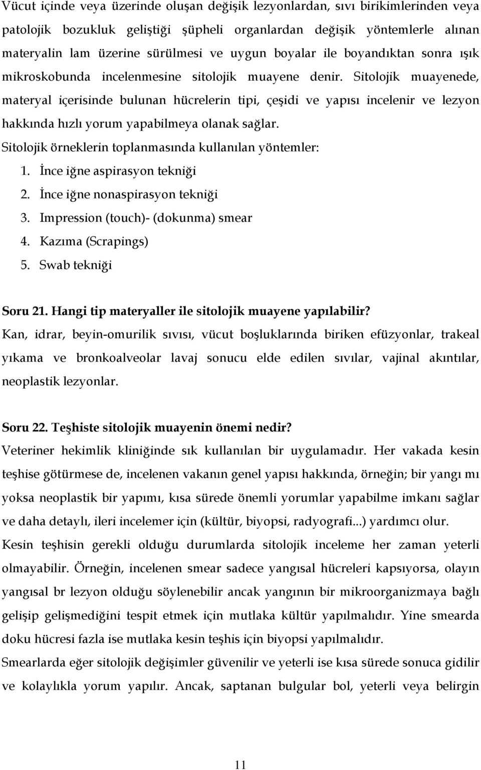 Sitolojik muayenede, materyal içerisinde bulunan hücrelerin tipi, çeşidi ve yapısı incelenir ve lezyon hakkında hızlı yorum yapabilmeya olanak sağlar.