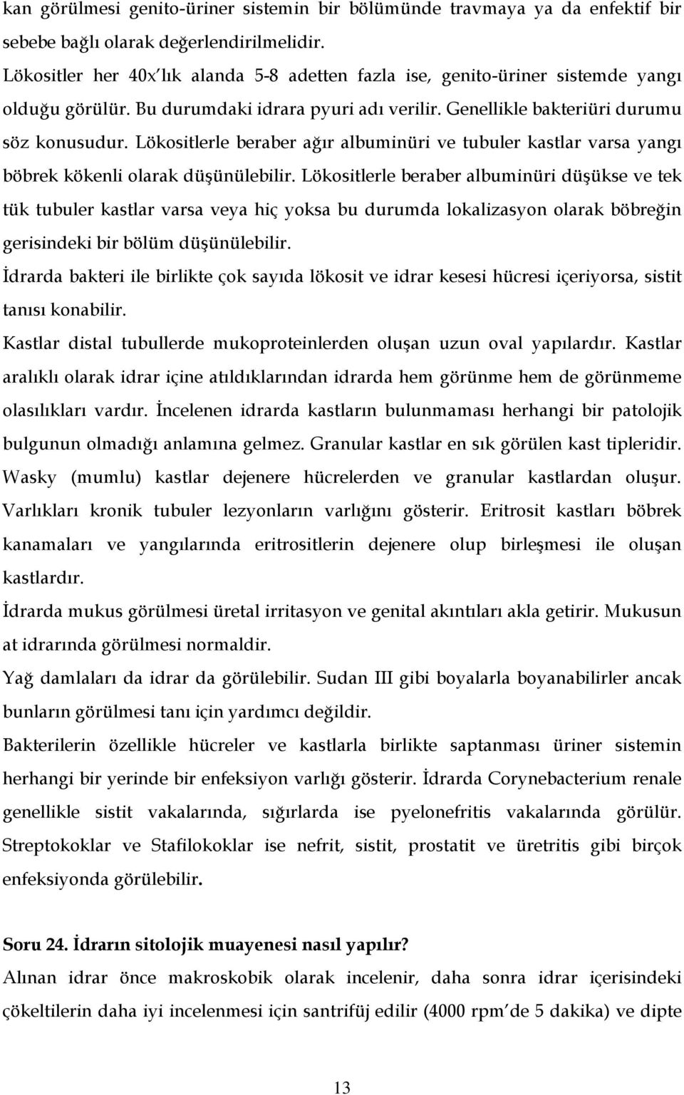 Lökositlerle beraber ağır albuminüri ve tubuler kastlar varsa yangı böbrek kökenli olarak düşünülebilir.