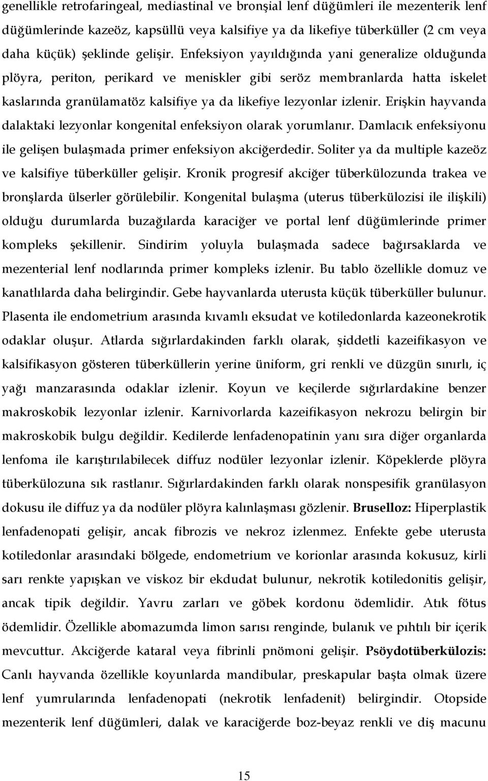 Erişkin hayvanda dalaktaki lezyonlar kongenital enfeksiyon olarak yorumlanır. Damlacık enfeksiyonu ile gelişen bulaşmada primer enfeksiyon akciğerdedir.