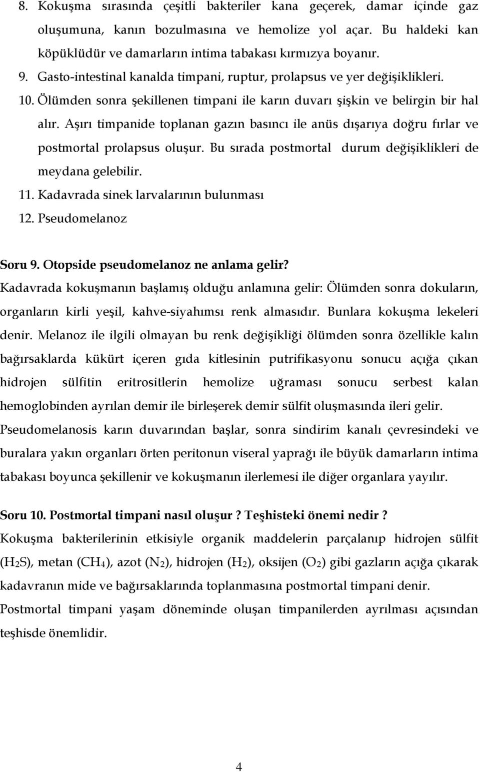 Aşırı timpanide toplanan gazın basıncı ile anüs dışarıya doğru fırlar ve postmortal prolapsus oluşur. Bu sırada postmortal durum değişiklikleri de meydana gelebilir. 11.