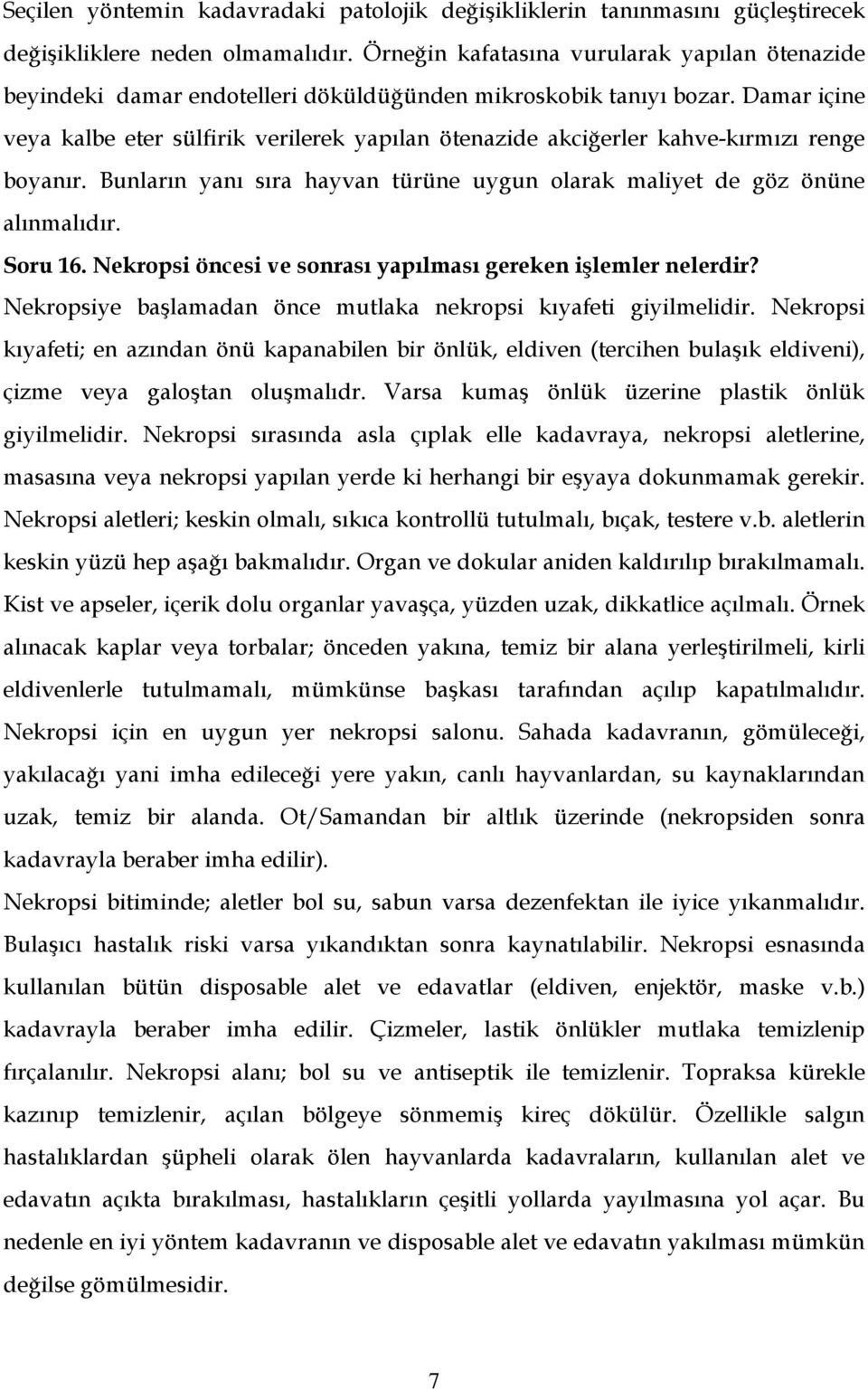 Damar içine veya kalbe eter sülfirik verilerek yapılan ötenazide akciğerler kahve-kırmızı renge boyanır. Bunların yanı sıra hayvan türüne uygun olarak maliyet de göz önüne alınmalıdır. Soru 16.