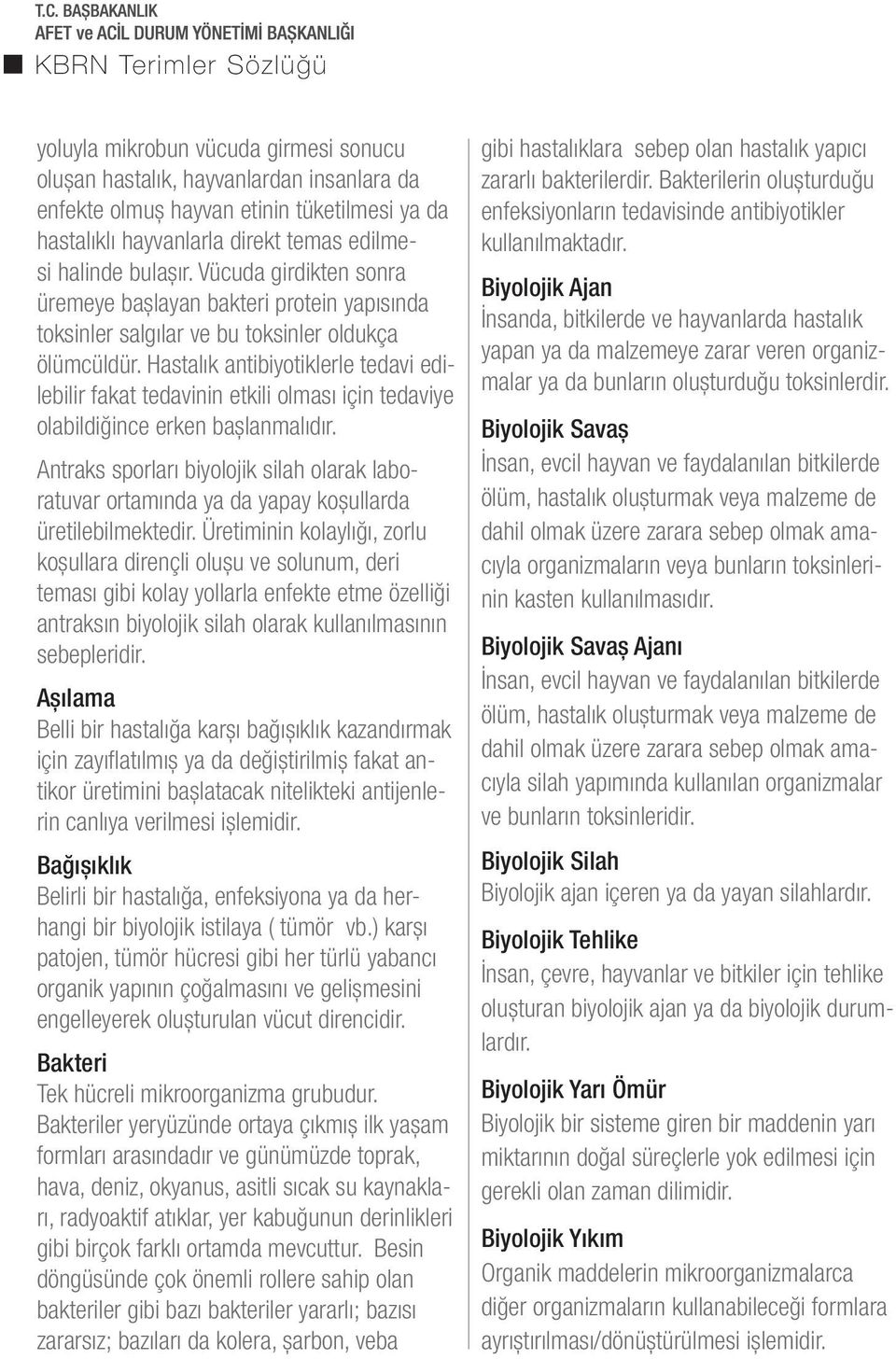 Hastalık antibiyotiklerle tedavi edilebilir fakat tedavinin etkili olması için tedaviye olabildiğince erken başlanmalıdır.