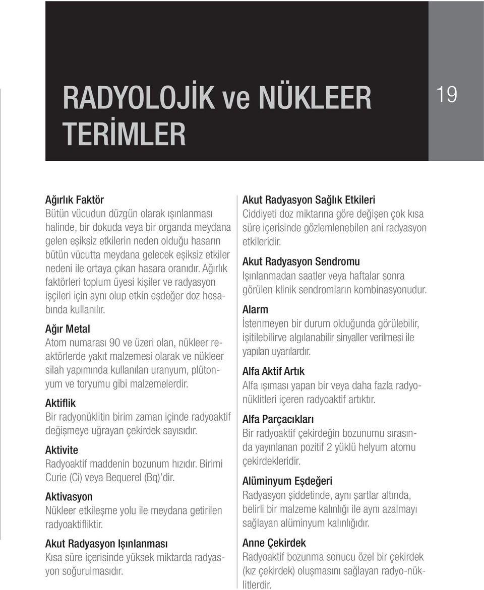 Ağır Metal Atom numarası 90 ve üzeri olan, nükleer reaktörlerde yakıt malzemesi olarak ve nükleer silah yapımında kullanılan uranyum, plütonyum ve toryumu gibi malzemelerdir.