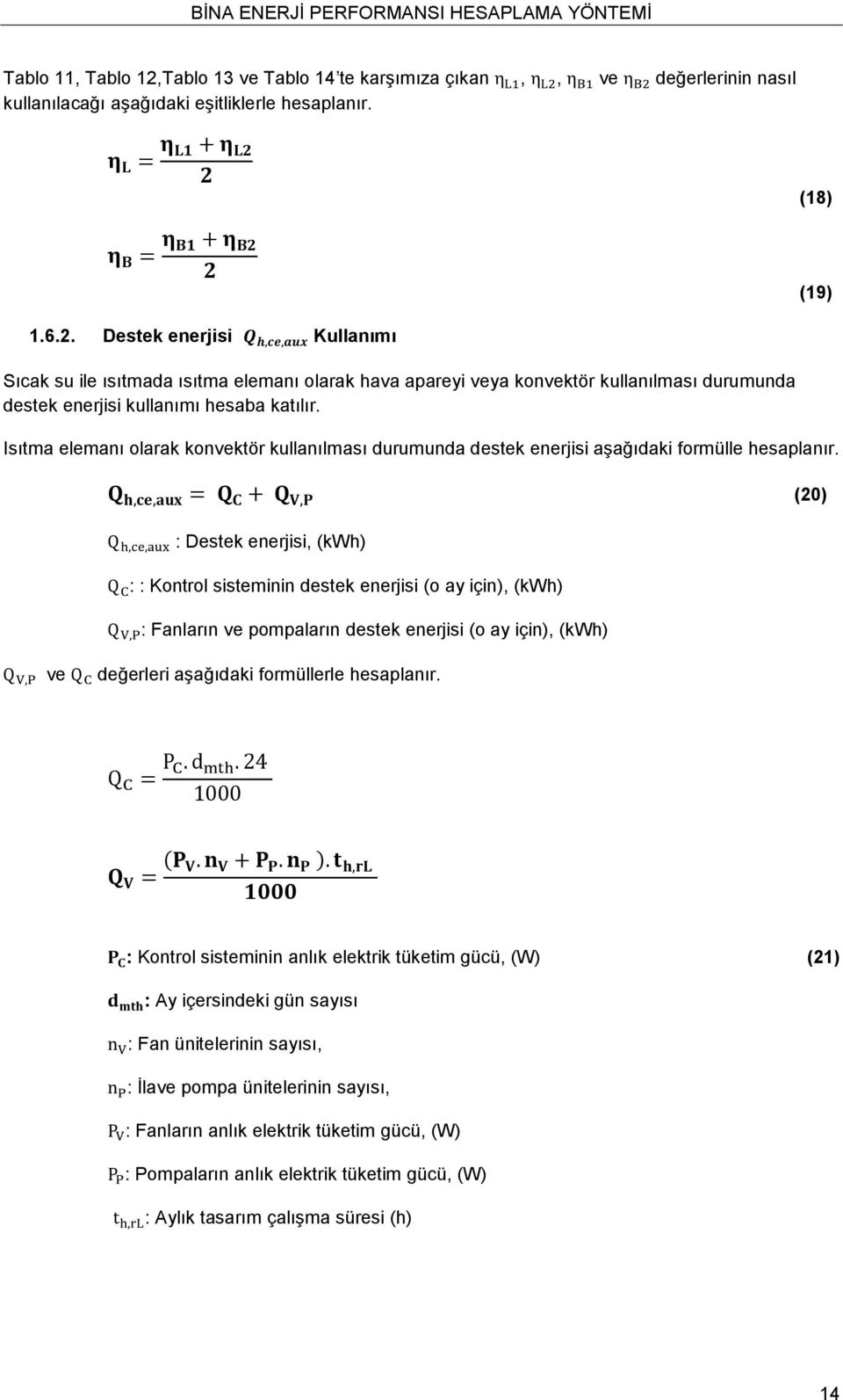 : Destek enerjisi, (kwh) : : Kontrol sisteminin destek enerjisi (o ay için), (kwh) : Fanların ve pompaların destek enerjisi (o ay için), (kwh) (20) ve değerleri aşağıdaki formüllerle hesaplanır.