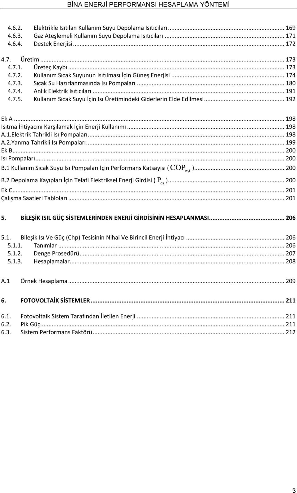 Kullanım Sıcak Suyu İçin Isı Üretimindeki Giderlerin Elde Edilmesi... 192 Ek A... 198 Isıtma İhtiyacını Karşılamak İçin Enerji Kullanımı... 198 A.1.Elektrik Tahrikli Isı Pompaları... 198 A.2.Yanma Tahrikli Isı Pompaları.