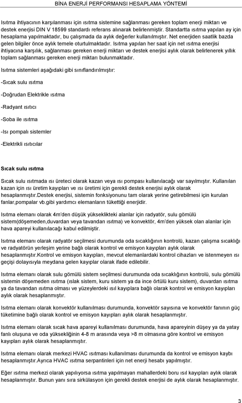 Isıtma yapılan her saat için net ısıtma enerjisi ihtiyacına karşılık, sağlanması gereken enerji miktarı ve destek enerjisi aylık olarak belirlenerek yıllık toplam sağlanması gereken enerji miktarı