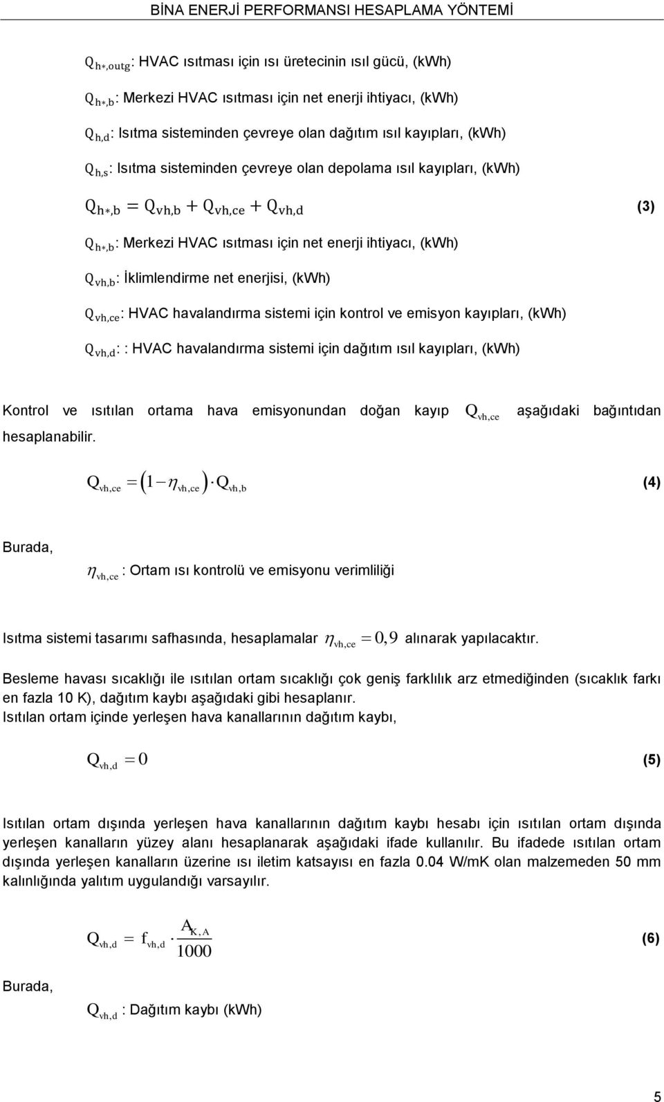 kayıpları, (kwh) : : HVAC havalandırma sistemi için dağıtım ısıl kayıpları, (kwh) Kontrol ve ısıtılan ortama hava emisyonundan doğan kayıp vh, ce aşağıdaki bağıntıdan hesaplanabilir.