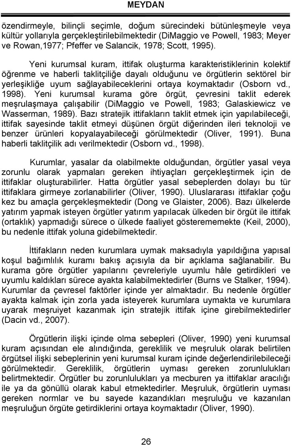 Yeni kurumsal kuram, ittifak oluşturma karakteristiklerinin kolektif öğrenme ve haberli taklitçiliğe dayalı olduğunu ve örgütlerin sektörel bir yerleşikliğe uyum sağlayabileceklerini ortaya