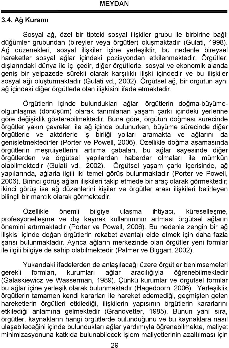 Örgütler, dışlarındaki dünya ile iç içedir, diğer örgütlerle, sosyal ve ekonomik alanda geniş bir yelpazede sürekli olarak karşılıklı ilişki içindedir ve bu ilişkiler sosyal ağı oluşturmaktadır