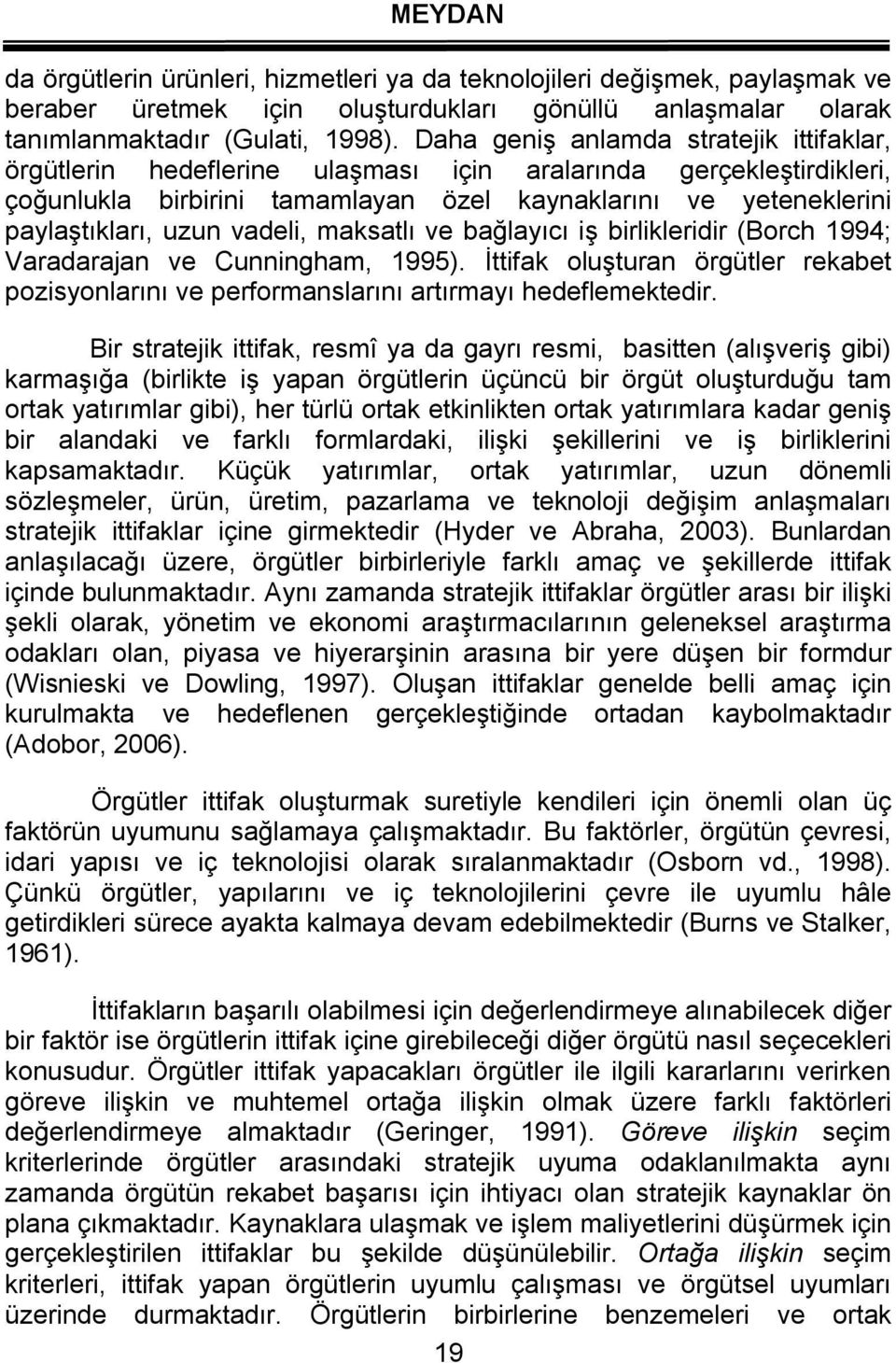 vadeli, maksatlı ve bağlayıcı iş birlikleridir (Borch 1994; Varadarajan ve Cunningham, 1995). İttifak oluşturan örgütler rekabet pozisyonlarını ve performanslarını artırmayı hedeflemektedir.