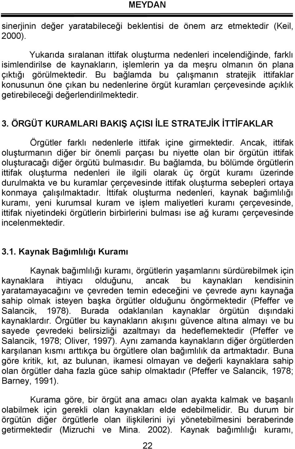 Bu bağlamda bu çalışmanın stratejik ittifaklar konusunun öne çıkan bu nedenlerine örgüt kuramları çerçevesinde açıklık getirebileceği değerlendirilmektedir. 3.